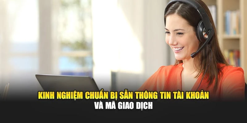 Kinh nghiệm chuẩn bị sẵn thông tin tài khoản và mã giao dịch